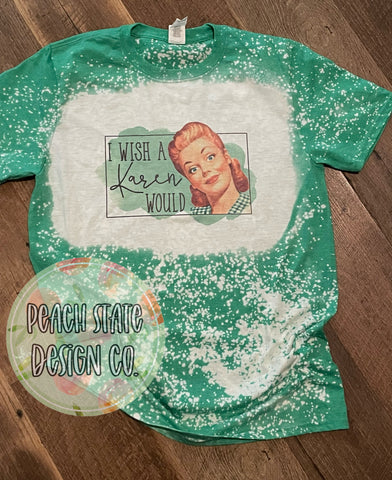 I wish a Karen would [bleached tee]